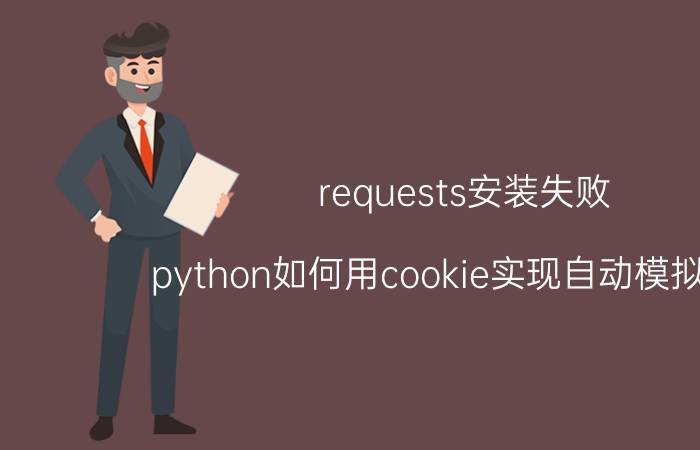 requests安装失败 python如何用cookie实现自动模拟登录？